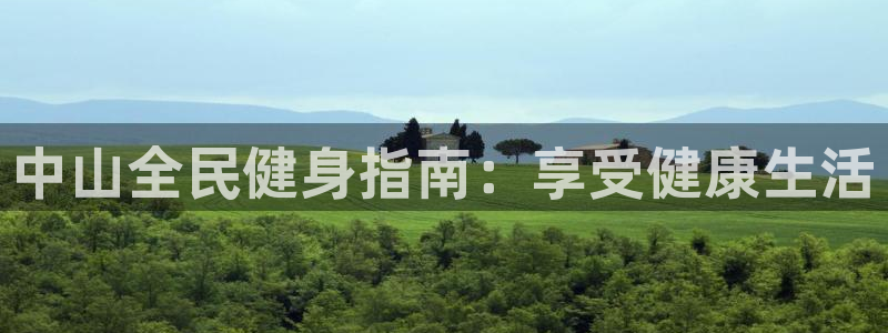 凯时官网：中山全民健身指南：享受健康生活